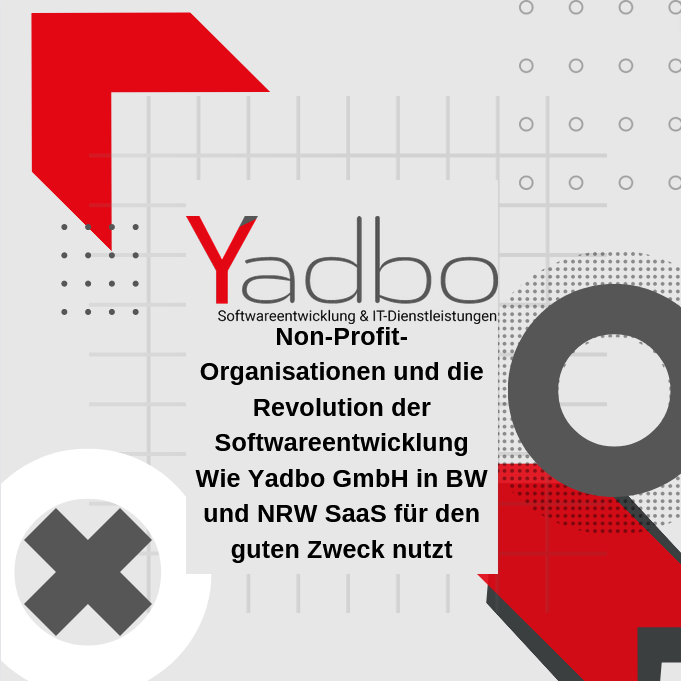 Non-Profit-Organisationen und die Revolution der Softwareentwicklung Wie Yadbo GmbH in BW und NRW SaaS für den guten Zweck nutzt